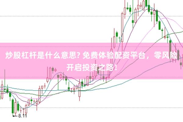 炒股杠杆是什么意思? 免费体验配资平台，零风险开启投资之路！