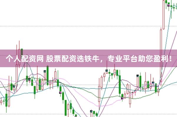 个人配资网 股票配资选铁牛，专业平台助您盈利！