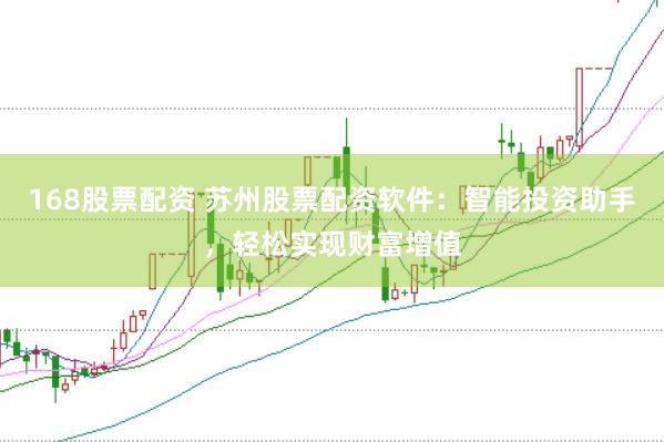 168股票配资 苏州股票配资软件:智能投资助手,轻松实现财富增值