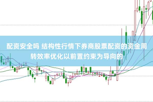 配资安全吗 结构性行情下券商股票配资的资金周转效率优化以前置约束为导向的