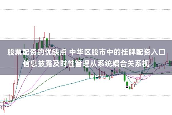 股票配资的优缺点 中华区股市中的挂牌配资入口信息披露及时性管理从系统耦合关系视