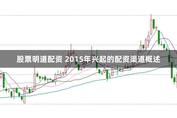 股票明道配资 2015年兴起的配资渠道概述