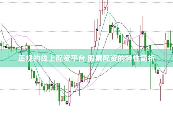 正规的线上配资平台 股票配资的特性简析