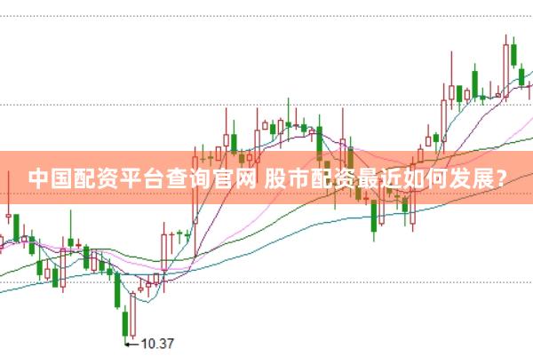 中国配资平台查询官网 股市配资最近如何发展?