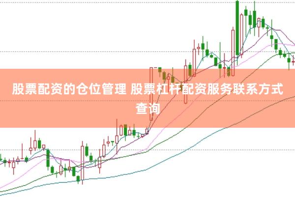 股票配资的仓位管理 股票杠杆配资服务联系方式查询